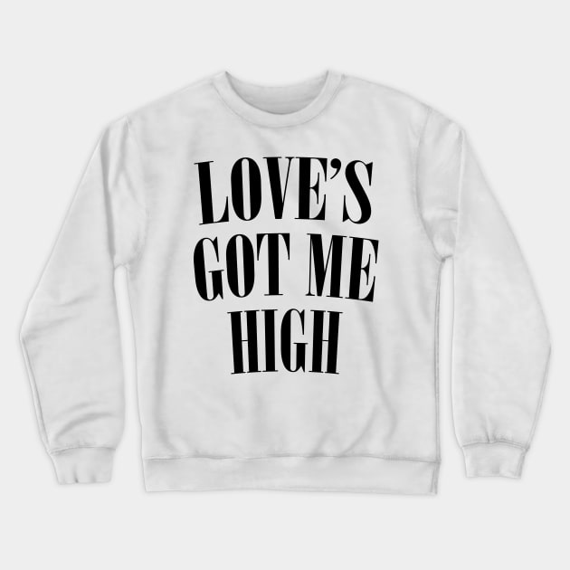 Love's Got Me High Crewneck Sweatshirt by DankFutura